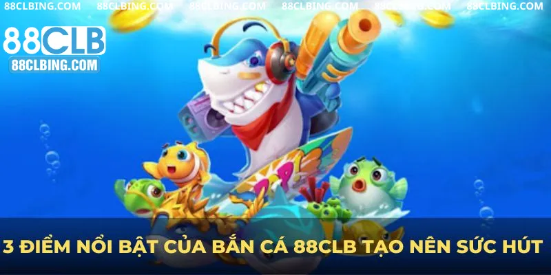 3 điểm nổi bật của bắn cá 88CLB tạo nên sức hút đặc biệt