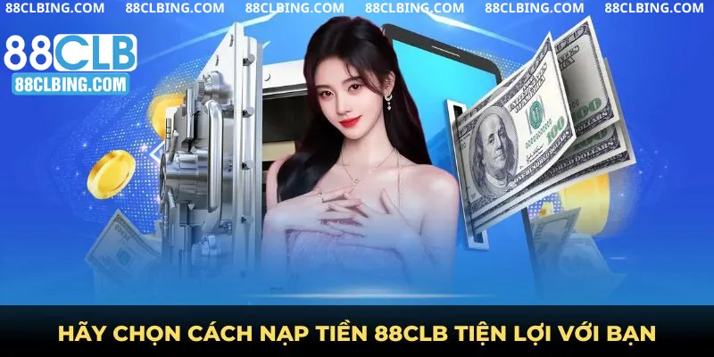 Hãy chọn cách Nạp tiền 88clb tiện lợi với bạn