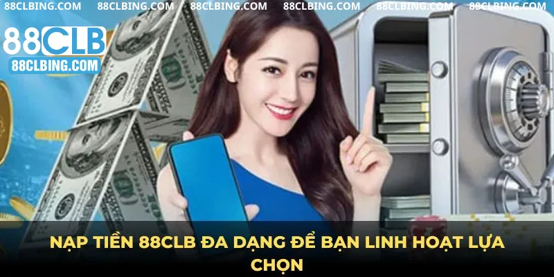 Nạp tiền 88clb đa dạng để bạn linh hoạt lựa chọn