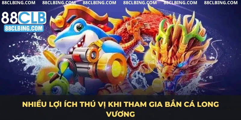 Nhiều lợi ích thú vị khi tham gia bắn cá long vương